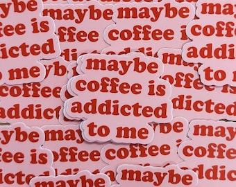 Maybe Coffee is addicted to me Sticker - Vinyl Sticker