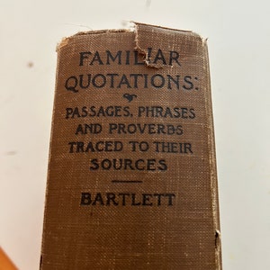 Familiar Quotations, Passages, Phrases and Proverbs Traced to Their Sources; By John Bartlett; Blue Ribbon Books; Published 1919