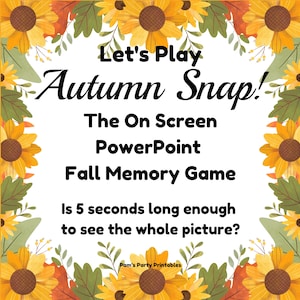 May include: A digital fall memory game with the text "Let's Play Autumn Snap!" surrounded by sunflowers and fall foliage. The text also includes "The On Screen PowerPoint Fall Memory Game" and "Is 5 seconds long enough to see the whole picture?"