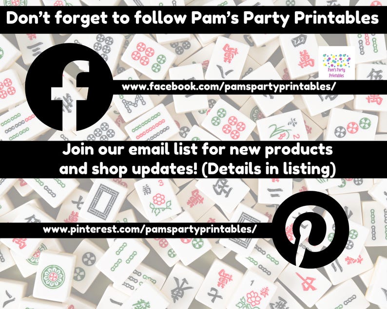May include: Image featuring a background of Mahjong tiles with text that reads "Don't forget to follow Pam's Party Printables." Includes Facebook and Pinterest logos with corresponding website addresses. Also includes the text "Join our email list for new products and shop updates!"