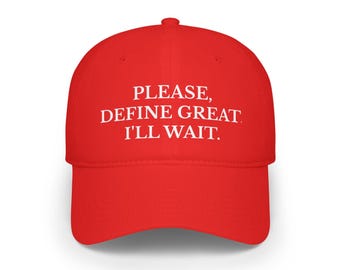 PLEASE, DEFINE GREAT. i&#39;ll wait. baseball cap