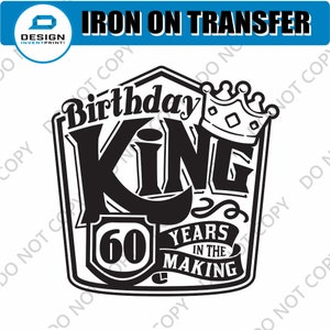 May include: Black and white iron-on transfer design featuring a crown, the words "Birthday King", and "60 Years in the Making".