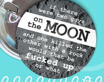 if there were two guys on the moon and one killed the other with a rock would that be fucked up or what