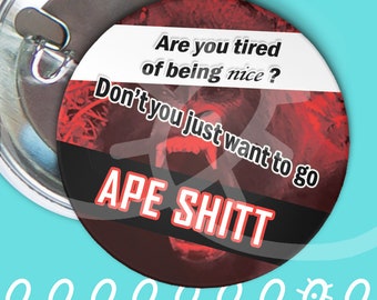 are you tired of being nice? don't you just want to go APE SHITT