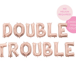 May include: Rose gold foil balloon letters spelling "DOUBLE TROUBLE". No helium required. Choose your color.