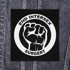 May include: Black square patch with a white circular border. The text "END INTERSEX SURGERY" surrounds a white clenched fist graphic. The patch is displayed on a denim jacket.