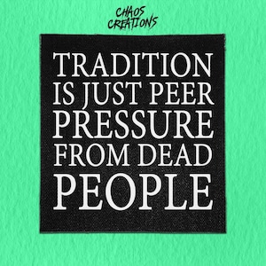 Sew On Punk Patch - Tradition is Peer Pressure from Dead People