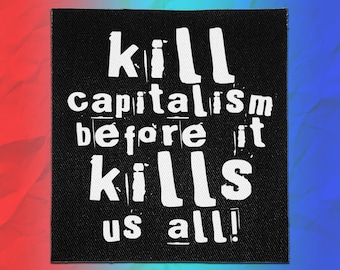 May include: A square black fabric patch featuring white printed text that reads: kill capitalism before it kills us all! The lettering has a distressed, hand-painted appearance with a visible woven texture throughout the black background material.