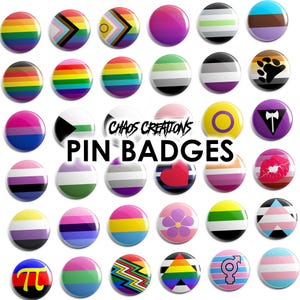 May include: A collection of round pin badges with various designs and colors, including rainbow stripes, flags, and symbols. The text "PIN BADGES" is displayed in bold, black letters. The badges are from "Chaos Creations".