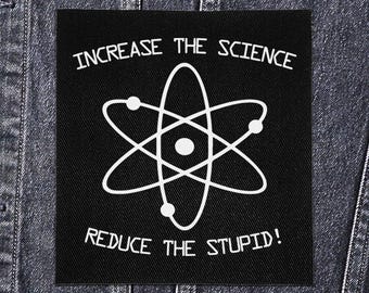 Sew On Patch - Increase the Science Reduce the Stupid