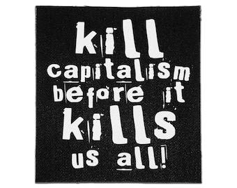 May include: A square black fabric patch featuring the white printed text "kill capitalism before it kills us all!" in a bold, distressed, sans-serif font. The design is centred on the patch, which has a visible woven texture throughout.