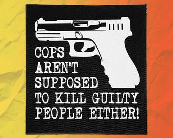 Punk Patches - Cops Aren't Supposed to Kill Guilty People Either | Anarchist Patch
