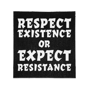 May include: A square black fabric patch featuring the white text "RESPECT EXISTENCE OR EXPECT RESISTANCE" printed in a bold, stylized font. The patch has a visible woven texture and clean, straight edges, presenting a high-contrast design.