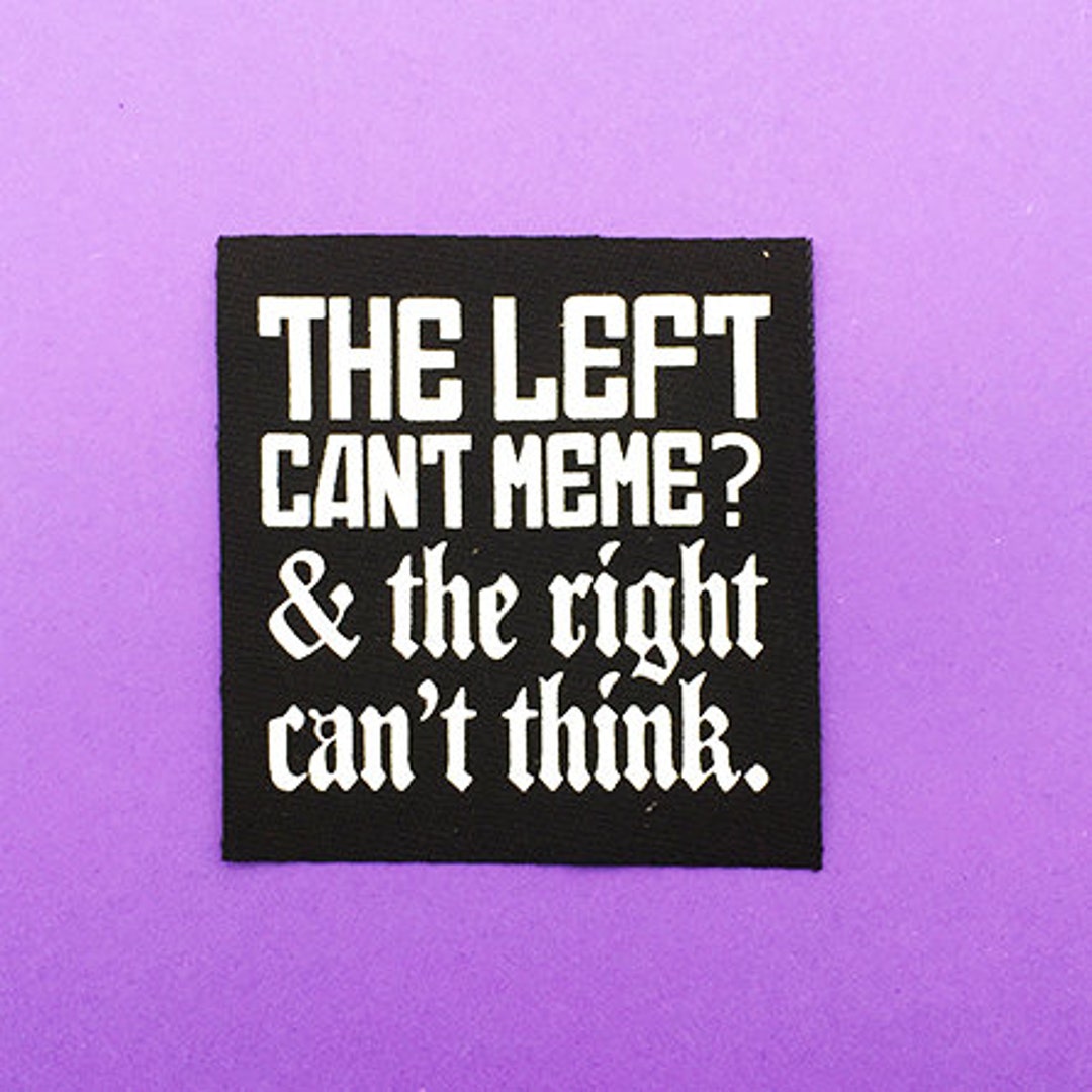 Sew On Patch Left Can t Meme The Right Don t Think Etsy sew-on-patch-left-can-t-meme-the-right-don-t-think-etsy