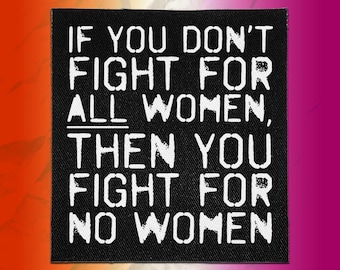 Puede incluir: Un parche cuadrado de tela negra con texto blanco que dice: IF YOU DON'T FIGHT FOR ALL WOMEN, THEN YOU FIGHT FOR NO WOMEN. Las letras tienen un aspecto desgastado tipo plantilla, con una textura tejida visible en el fondo negro.