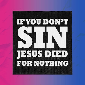 Op de afbeelding: Een vierkante zwarte stoffen patch met witte tekst die luidt IF YOU DON'T SIN JESUS DIED FOR NOTHING. De tekst is verdeeld over vier regels, waarbij het woord SIN in een groot, vet bloklettertype staat en de overige woorden kleiner zijn.