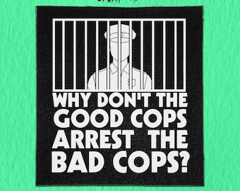 Sew On Punk Patch - Why don't the Good Cops, Arrest the Bad Cops?