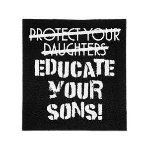 Può includere: Una toppa quadrata in tessuto nero con testo bianco. Le parole PROTECT YOUR DAUGHTERS sono barrate da una linea orizzontale. Sotto, il testo recita EDUCATE YOUR SONS! in un carattere bianco, grassetto e dall'aspetto usurato.
