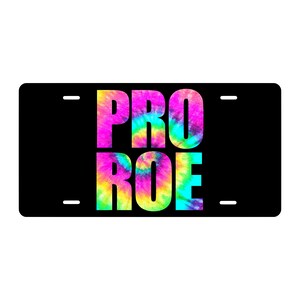 Custom Pro Roe Tie Dyed Front License Plate - Decorative Vanity Auto Tag - Roe Vs Wade - 1973 - Pro Roe - Womens Rights - Wall Decor - Sign