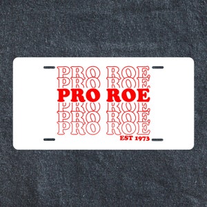 Custom Pro Roe Front License Plate - Decorative Vanity Auto Tag - Roe Vs Wade - 1973 - Pro Roe - Womens Rights - Wall Decor - Art Sign