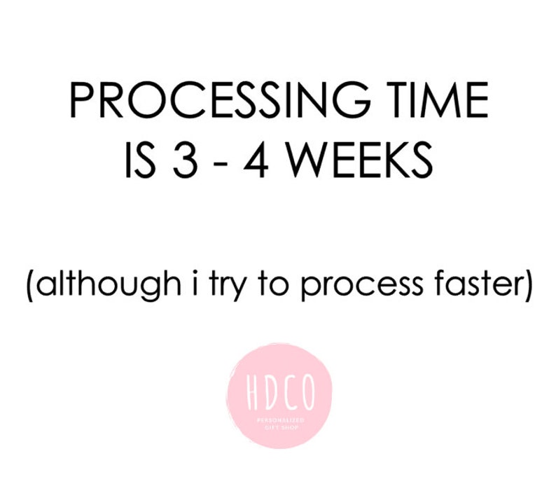 May include: Text on a white background that reads "PROCESSING TIME IS 3 - 4 WEEKS (although i try to process faster)". Below the text is a pink circle with the text "HDCO PERSONALISED GIFT SHOP".