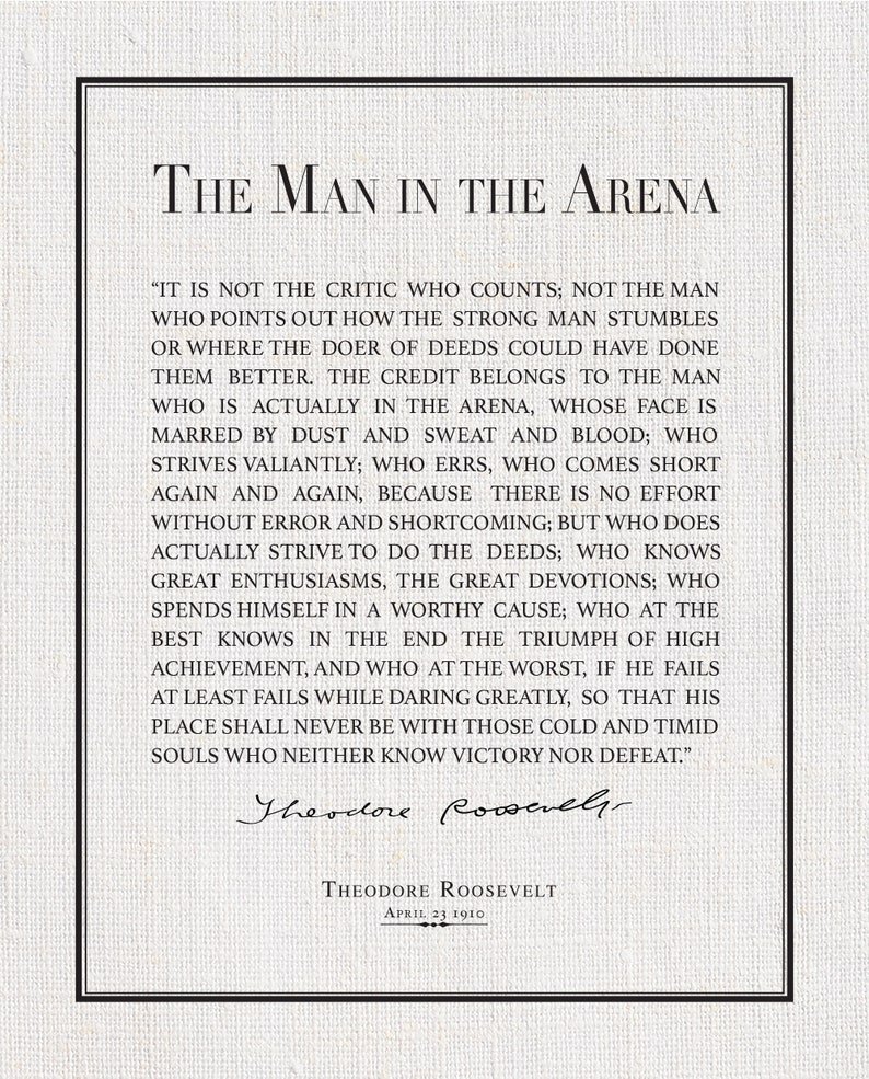 K&ouml;nnte beinhalten: Gerahmter Druck mit dem Text "The Man in the Arena" von Theodore Roosevelt. Das Zitat ist in einer Serifenschrift, mit der Unterschrift und dem Datum des Autors unten. Der Druck hat einen schwarzen Rand.