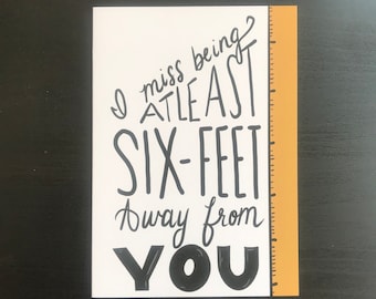 I Miss Being Atleast Six Feet Away From You - Greeting Card