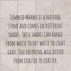May include: Text on a tiled background that reads: "Tumbled marble is a natural stone and comes in different shades. These shades can range from white to off white to light gray. Tile coloring will differ from coaster to coaster."