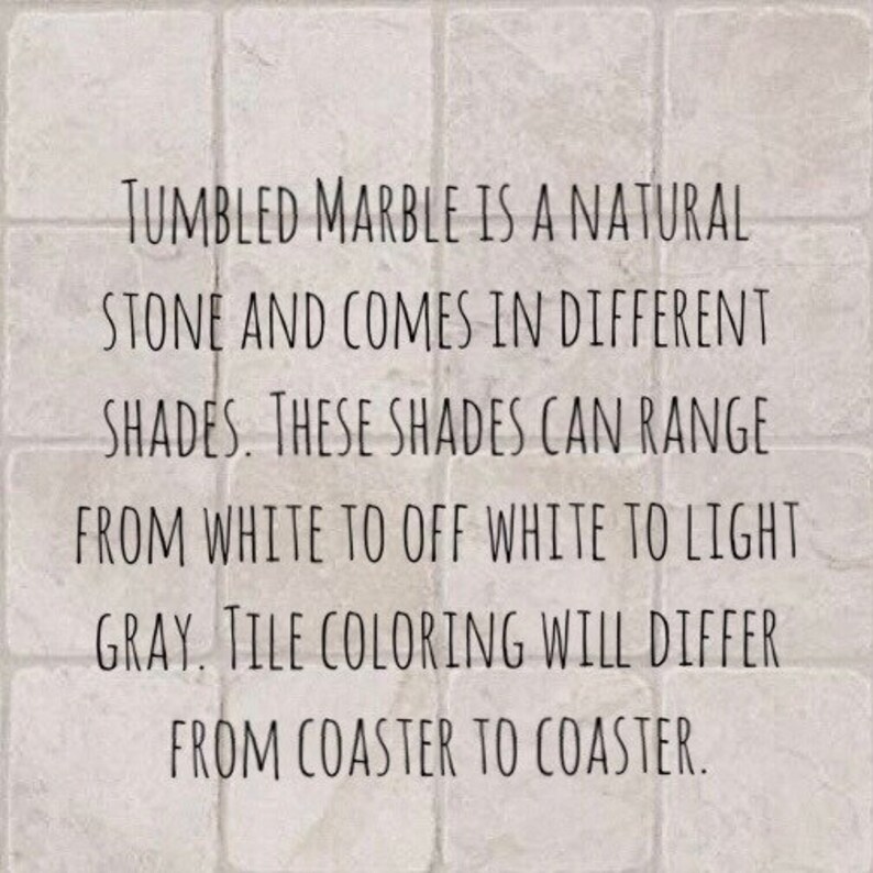 May include: Text on a tiled background that reads: "Tumbled marble is a natural stone and comes in different shades. These shades can range from white to off white to light gray. Tile coloring will differ from coaster to coaster."