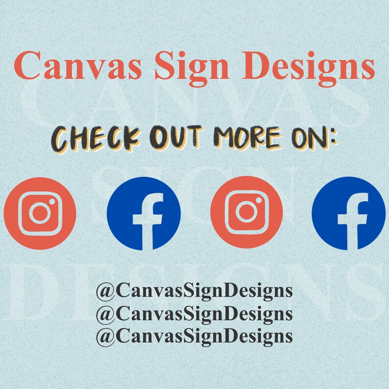 May include: A graphic with the text "Canvas Sign Designs" in red and white lettering. Below the text are four icons: two red Instagram icons and two blue Facebook icons. The text "CHECK OUT MORE ON:" is below the icons. Below the icons is the text "@CanvasSignDesigns" repeated three times.