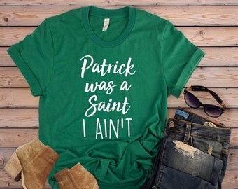 St. Patrick's Day T-Shirt. Patrick Was A Saint, I Ain't Shirt. Super Soft & Comfy Unisex T-Shirt. Lucky Irish Shirt. Saint Patrick's Day.