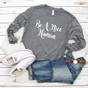 Be A Nice Human Shirt. Be Kind Shirt. Kindness Tshirt. Super Soft & Comfy Unisex Long Sleeve T-Shirt. Humanity Shirt. Equality Shirt.