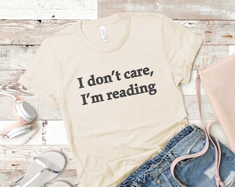 I Don't Care, I'm Reading Shirt. Book Shirt. Super Soft & Comfy Unisex T-Shirt. Funny Reading Shirt. Book Shirt.