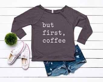 Coffee Sweater. But First Coffee Shirt. Women's Lightweight, Raw Edge, Boat Neck, Slouchy Terry Shirt with 3/4 sleeve. Coffee Sweatshirt.