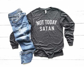 Not Today Satan Shirt. Funny Tshirt for Women. Inspirational Shirt. Super Soft & Comfy Unisex Long Sleeve T-Shirt. Religious Shirt.