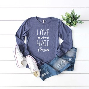 Love More Hate Less Shirt. Be Kind Shirt. Kindness Tshirt. Super Soft & Comfy Unisex Long Sleeve T-Shirt. Humanity Shirt. Equality Shirt.