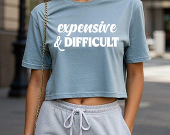 Expensive and Difficult Crop Top. Women's Relaxed Crop Top. Funny Women's Shirt.