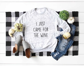 Wine Sweatshirt. I Just Came For The Wine Shirt. Super Soft & Comfy Unisex Long Sleeve Sweatshirt. Funny Wine Shirt. Just Here For Wine.