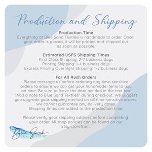 May include: Production and shipping information for Blue Sand Textiles. Handmade items are made to order and shipped out as soon as possible. Estimated shipping times are listed for first class, priority, and express priority overnight shipping.  For rush orders, please message the shop before ordering.