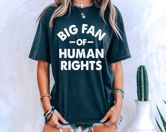 Big Fan of Human Rights Shirt. Comfort Colors Unisex Oversized T-Shirt. Humanity Shirt. Equality Tee.