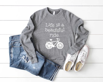 Life Is A Beautiful Ride Shirt. Bicycle Shirt. Bike Sweatshirt. Super Soft & Comfy Unisex Long Sleeve Sweatshirt. Beautiful Life Shirt.