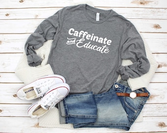 Teacher Shirt. Caffeinate And Educate Shirt. Super Soft & Comfy Unisex Long Sleeve T-Shirt. Coffee Shirt. School Teacher Shirt. Coffee Lover