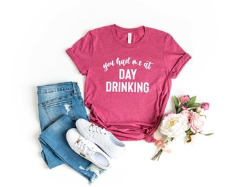 You Had Me At Day Drinking Shirt. Wine Shirt for Women. Super Soft & Comfy Unisex T-Shirt. Day Drinking T-shirt. Drinking Shirt.