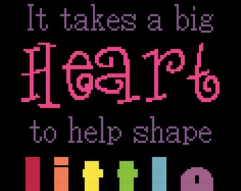 It Takes a Big Heart to Help Shape Little Minds Cross Stitch Pattern