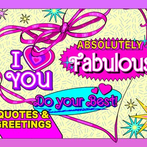 May include: A pink and yellow graphic with the text "Absolutely Fabulous" and "I Love You" in a heart shape. The graphic also includes the text "Do your Best!" and "Quotes & Greetings".