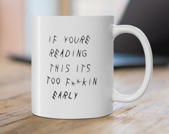 If you're reading this its too early, drake inspired funny mug, Christmas gift, Birthday present
