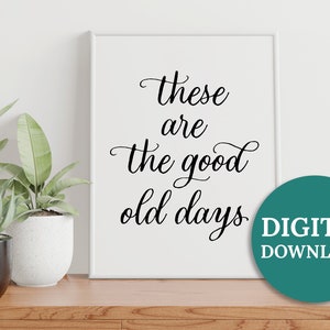 Quote About Life, Instant Digital Download, Printable Wall Art Decor, Black and White Quote Design, These Are the Good Old Days, Family Room