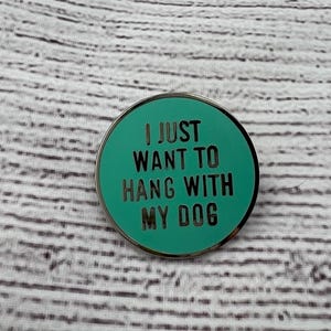Dog (I just want to hang with my dog) Pin
