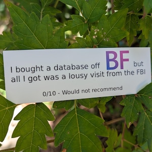 May include: A white rectangular card with black text is set against a backdrop of green leaves. The card reads, "I bought a database off BF but all I got was a lousy visit from the FBI. 0/10 - Would not recommend."