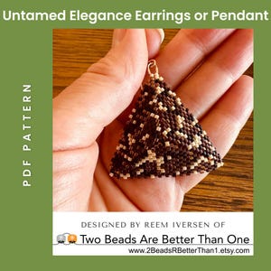 May include: A triangular beaded earring or pendant in brown, beige, and gold tones. The beadwork is intricate and creates a geometric pattern. The earring is held in a hand, and the text "Untamed Elegance Earrings or Pendant" is at the top of the image. The text "PDF PATTERN" is on the left side of the image. The text "DESIGNED BY REEM IVERSEN OF Two Beads Are Better Than One www.2BeadsRBetterThan1.etsy.com" is at the bottom of the image.